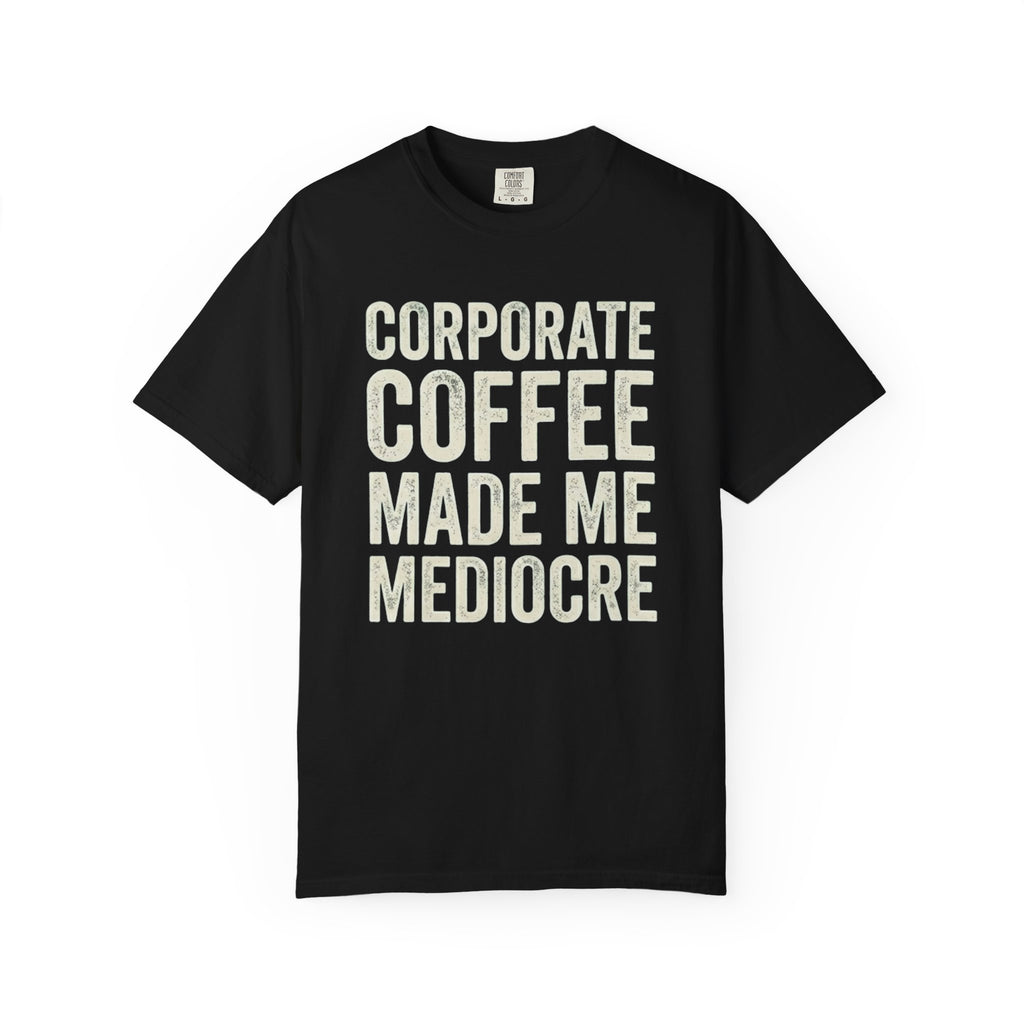 Corporate Coffee Made Me Mediocre T-Shirt