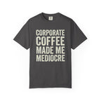 Corporate Coffee Made Me Mediocre T-Shirt