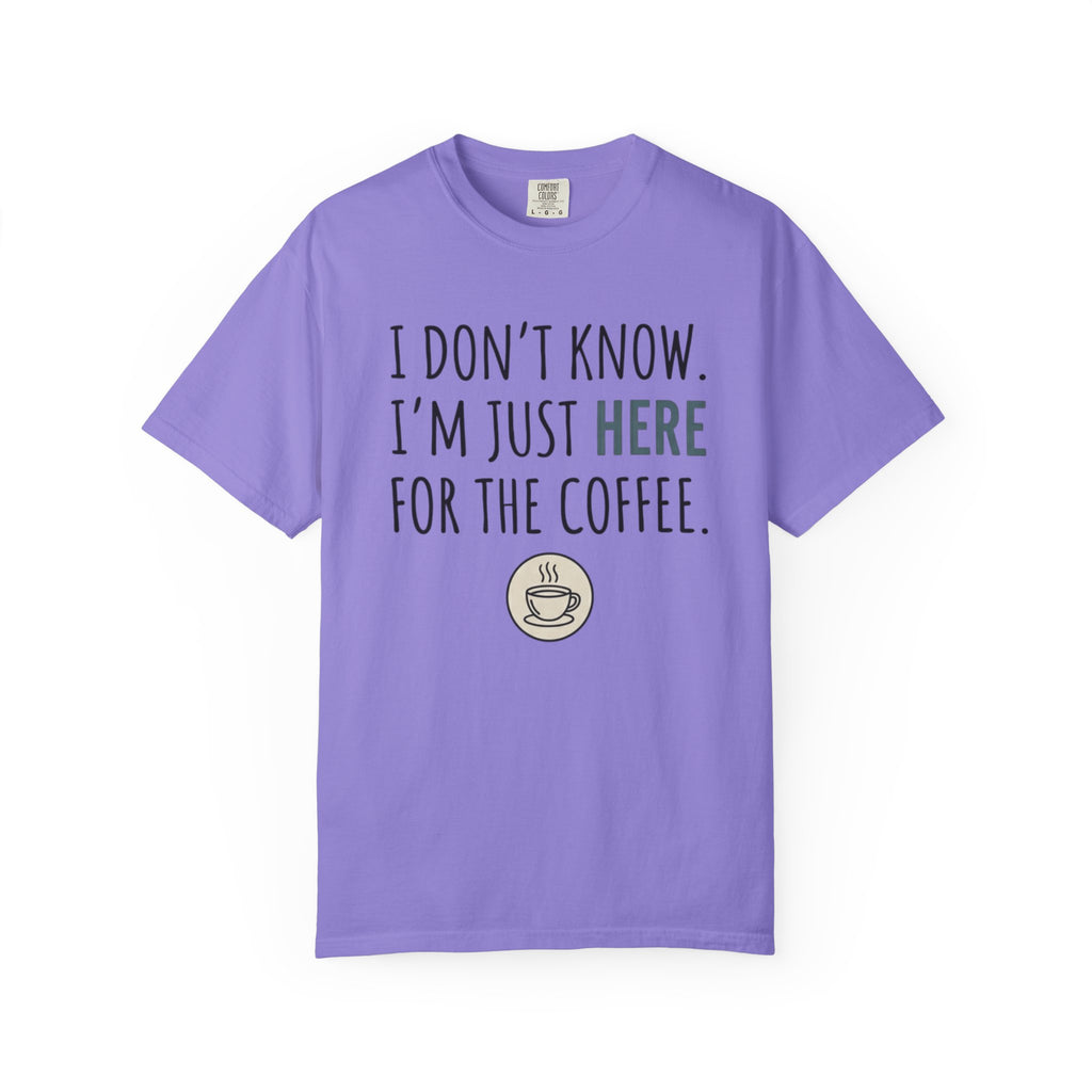 Here for the coffee T-Shirt
