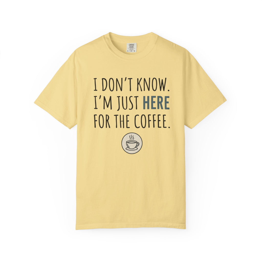 Here for the coffee T-Shirt