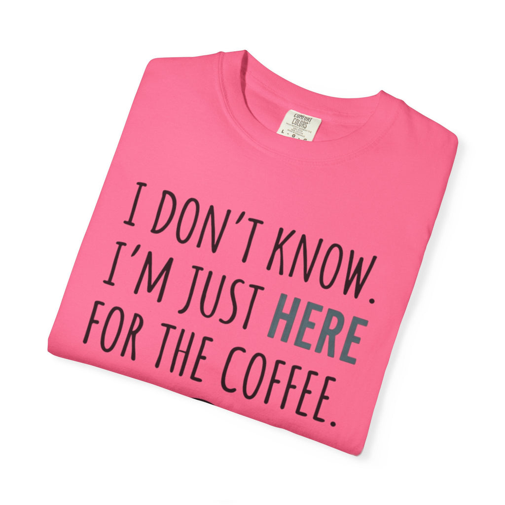 Here for the coffee T-Shirt