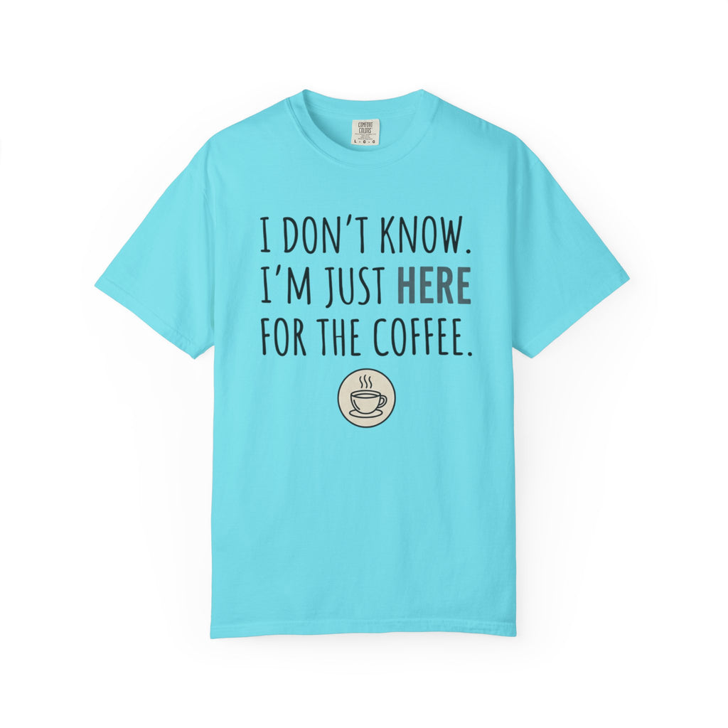 Here for the coffee T-Shirt