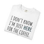 Here for the coffee T-Shirt